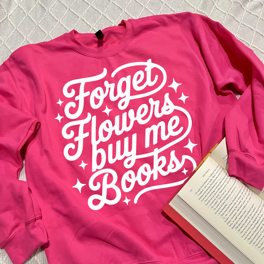 Forget Flowers, Buy Me Books Sweatshirts