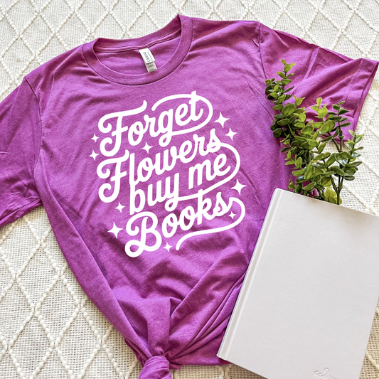Forget Flowers, Buy Me Books T-Shirts